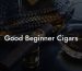 Good Beginner Cigars