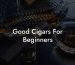 Good Cigars For Beginners