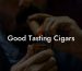 Good Tasting Cigars