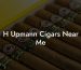 H Upmann Cigars Near Me