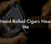 Hand Rolled Cigars Near Me