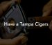 Have a Tampa Cigars