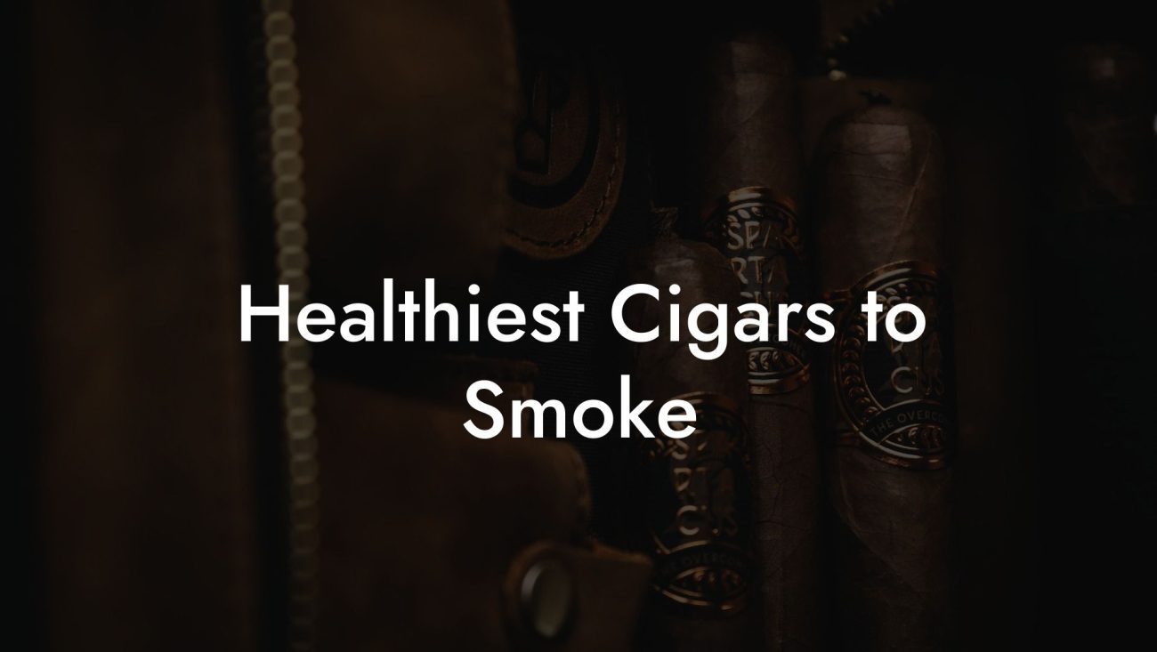 Healthiest Cigars to Smoke