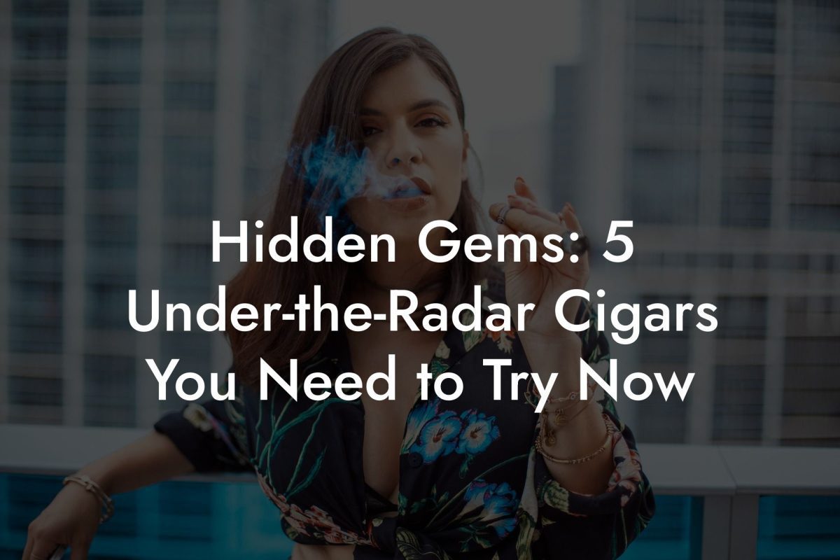 Hidden Gems: 5 Under-the-Radar Cigars You Need to Try Now