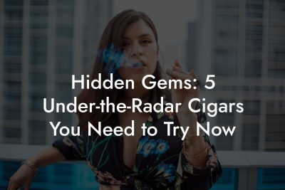 Hidden Gems: 5 Under the Radar Cigars You Need to Try Now Hidden Gems: 5 Under-the-Radar Cigars You Need to Try Now