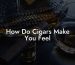 How Do Cigars Make You Feel