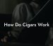 How Do Cigars Work