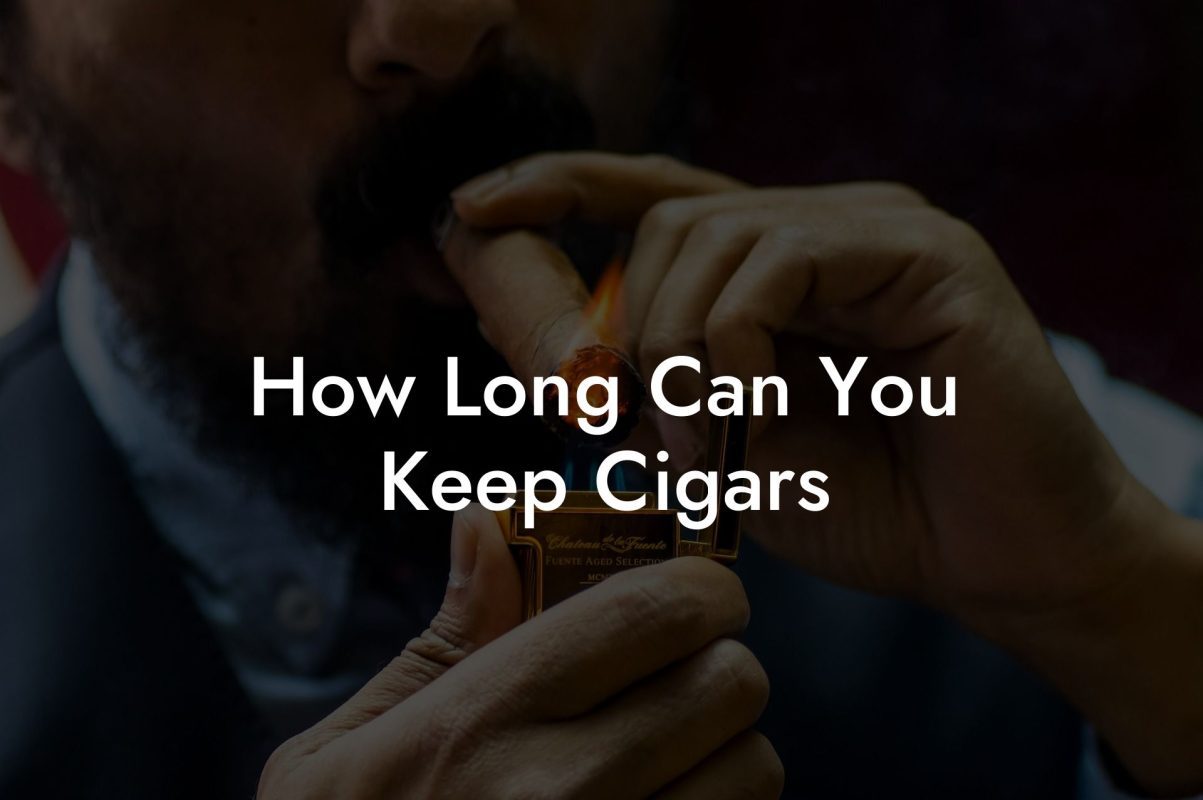 How Long Can You Keep Cigars