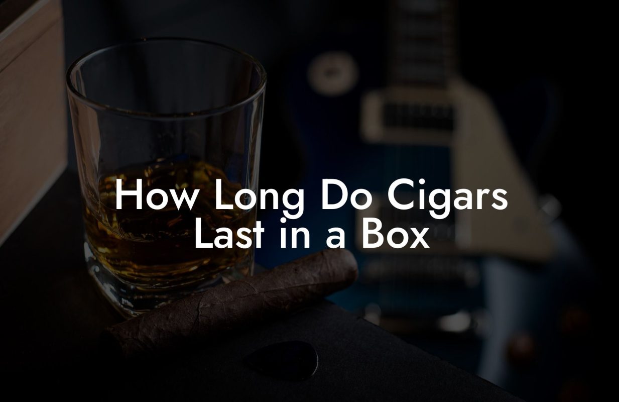 How Long Do Cigars Last in a Box