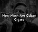 How Much Are Cuban Cigars