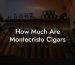 How Much Are Montecristo Cigars