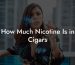 How Much Nicotine Is in Cigars