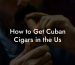 How to Get Cuban Cigars in the Us