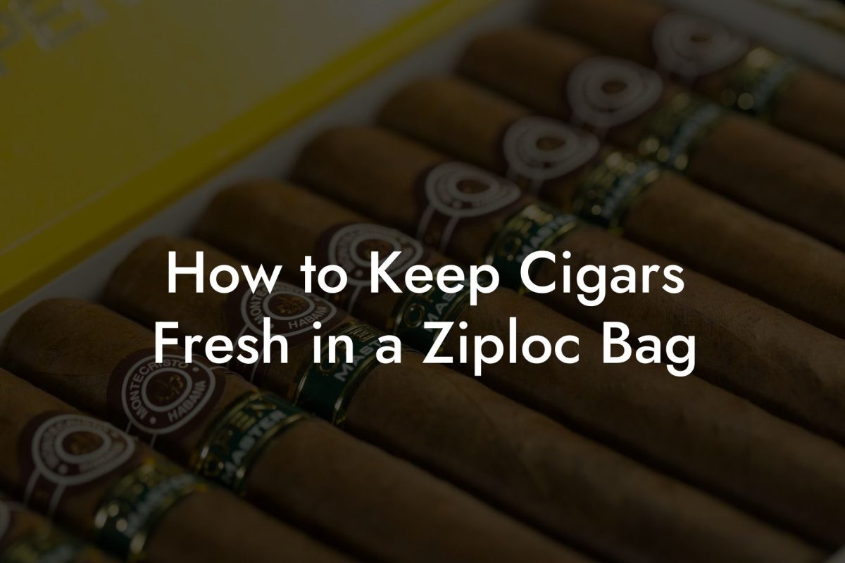 How to Keep Cigars Fresh in a Ziploc Bag