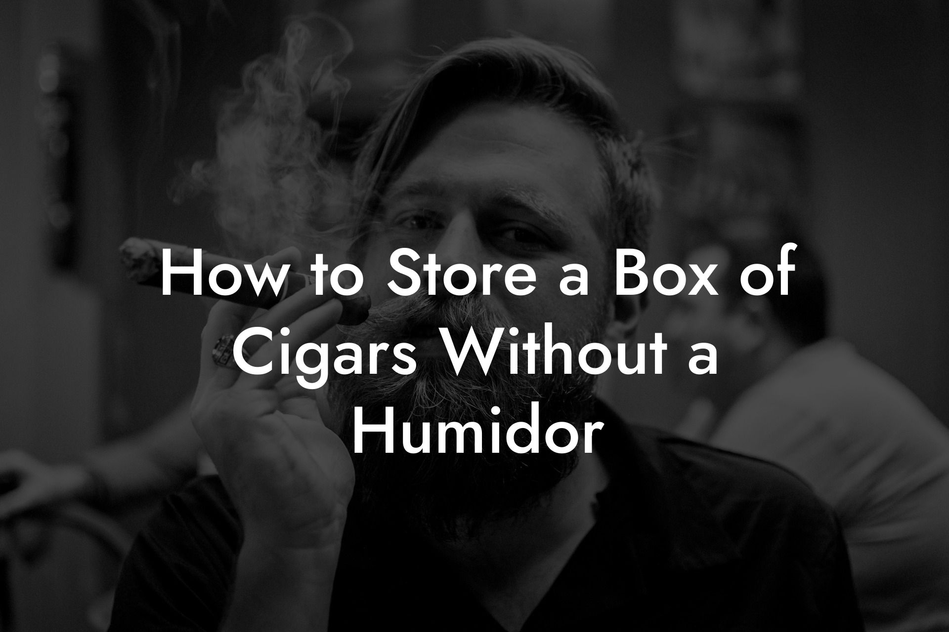 How to Store a Box of Cigars Without a Humidor