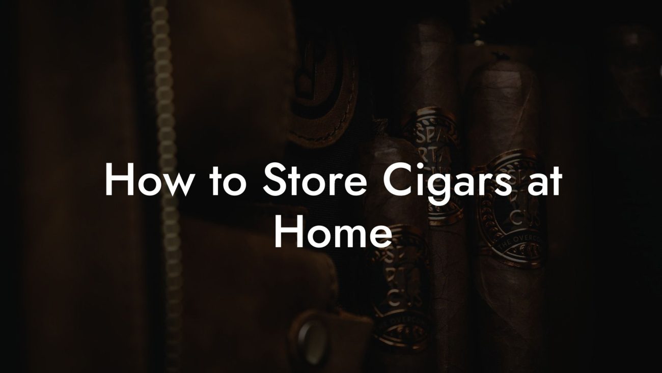 How to Store Cigars at Home