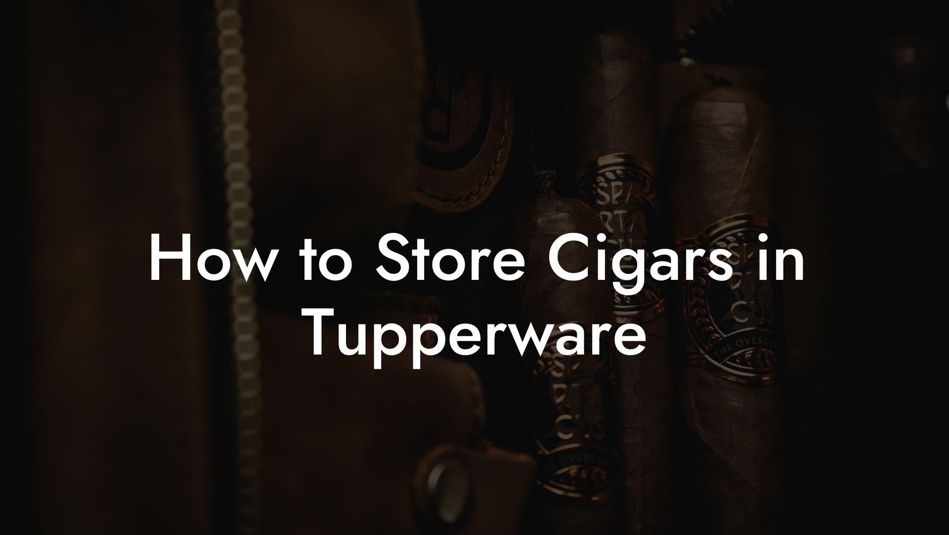 How to Store Cigars in Tupperware