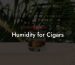 Humidity for Cigars