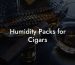 Humidity Packs for Cigars