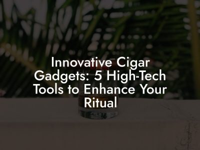 Innovative Cigar Gadgets: 5 High Tech Tools to Enhance Your Ritual Innovative Cigar Gadgets: 5 High-Tech Tools to Enhance Your Ritual