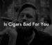 Is Cigars Bad For You