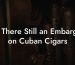 Is There Still an Embargo on Cuban Cigars