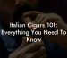 Italian Cigars 101: Everything You Need To Know