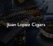 Juan Lopez Cigars