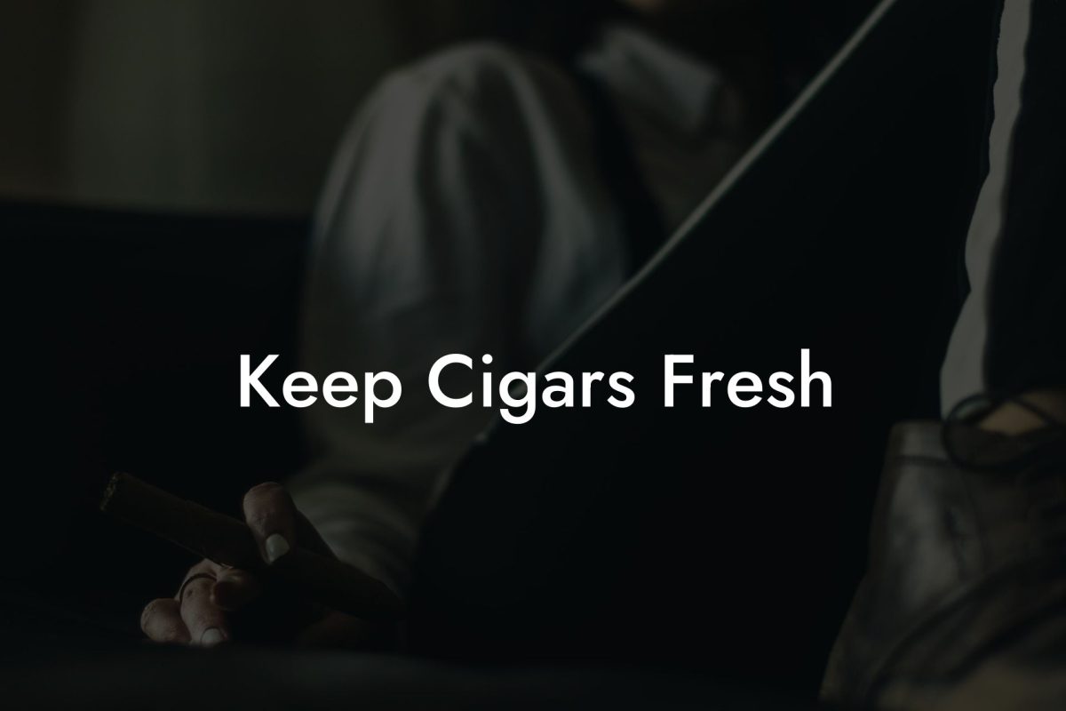 Keep Cigars Fresh