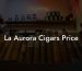 La Aurora Cigars Price