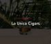 La Unica Cigars