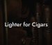 Lighter for Cigars