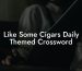 Like Some Cigars Daily Themed Crossword