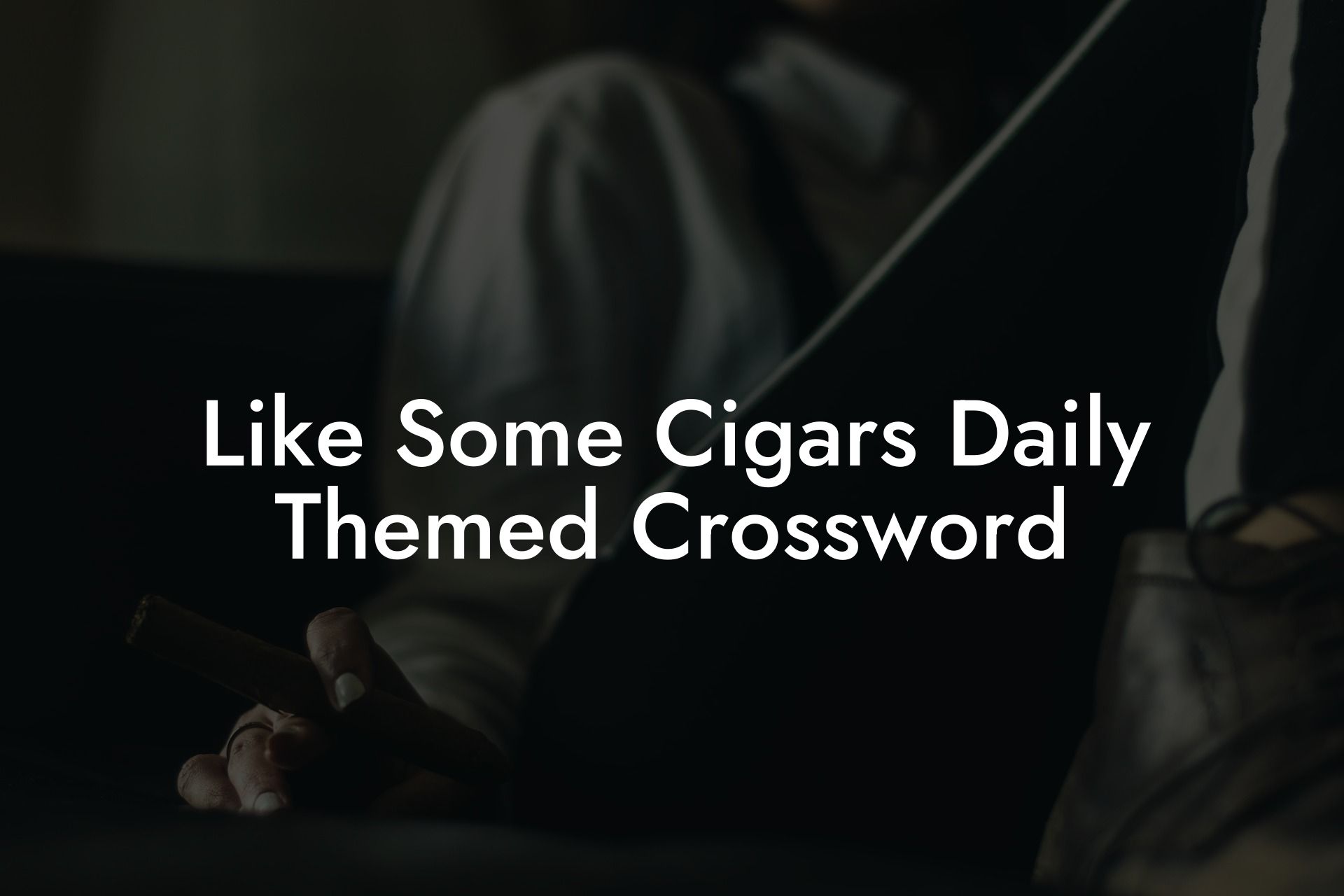 Like Some Cigars Daily Themed Crossword