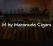 M by Macanudo Cigars