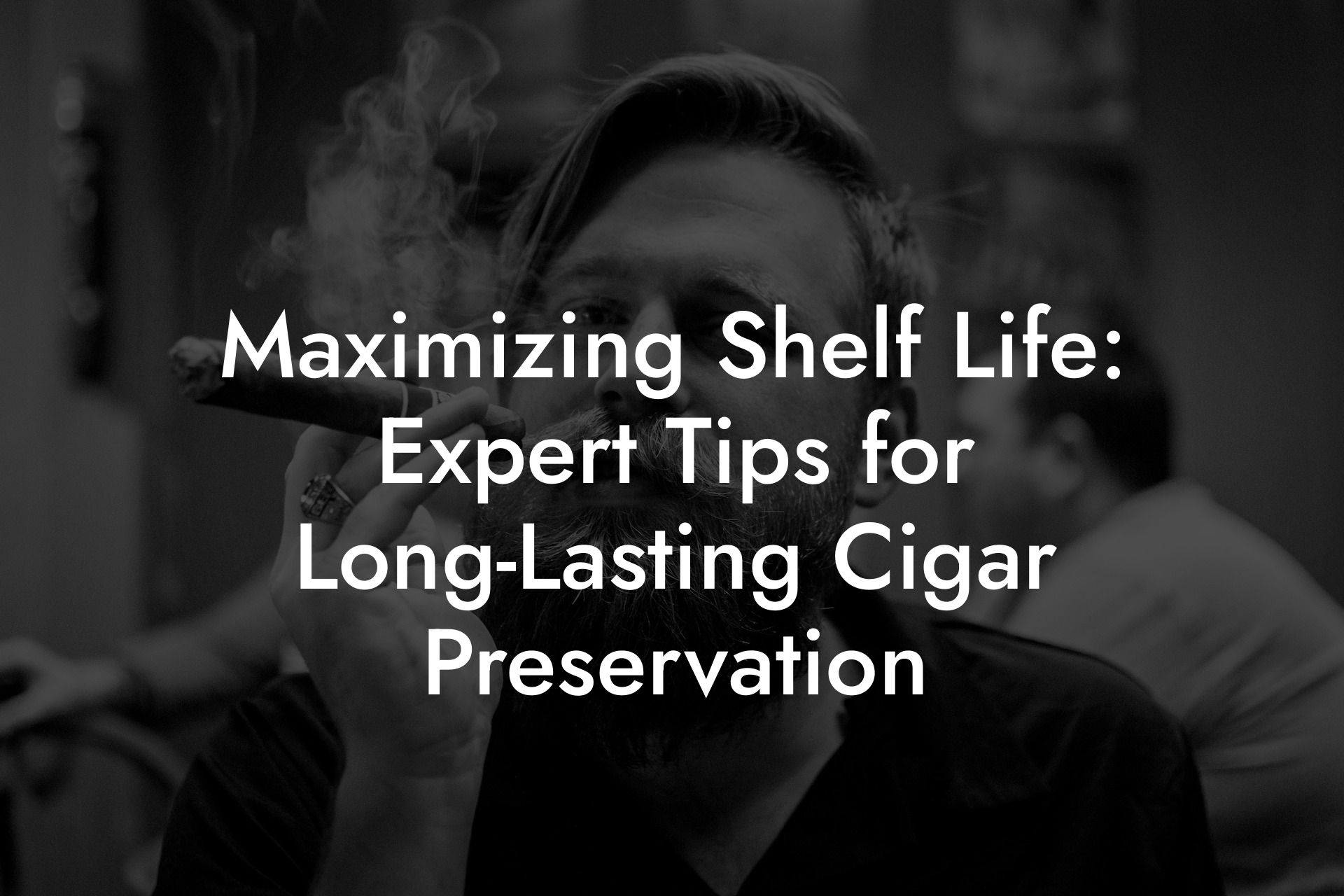 Maximizing Shelf Life: Expert Tips for Long-Lasting Cigar Preservation