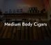 Medium Body Cigars