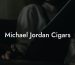 Michael Jordan Cigars