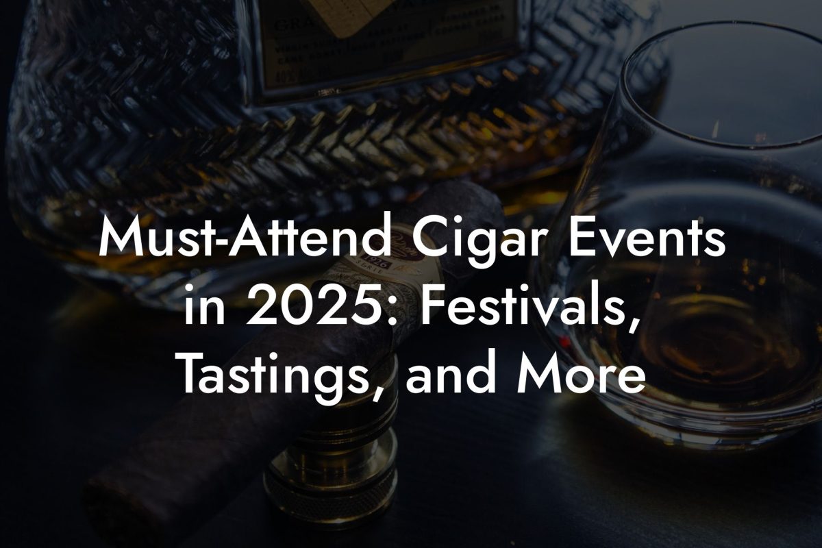 Must Attend Cigar Events in 2025: Festivals, Tastings, and More Must-Attend Cigar Events in 2025: Festivals, Tastings, and More