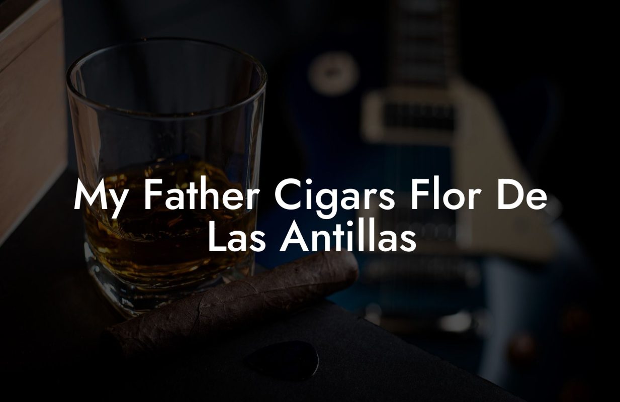 My Father Cigars Flor De Las Antillas