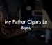 My Father Cigars Le Bijou