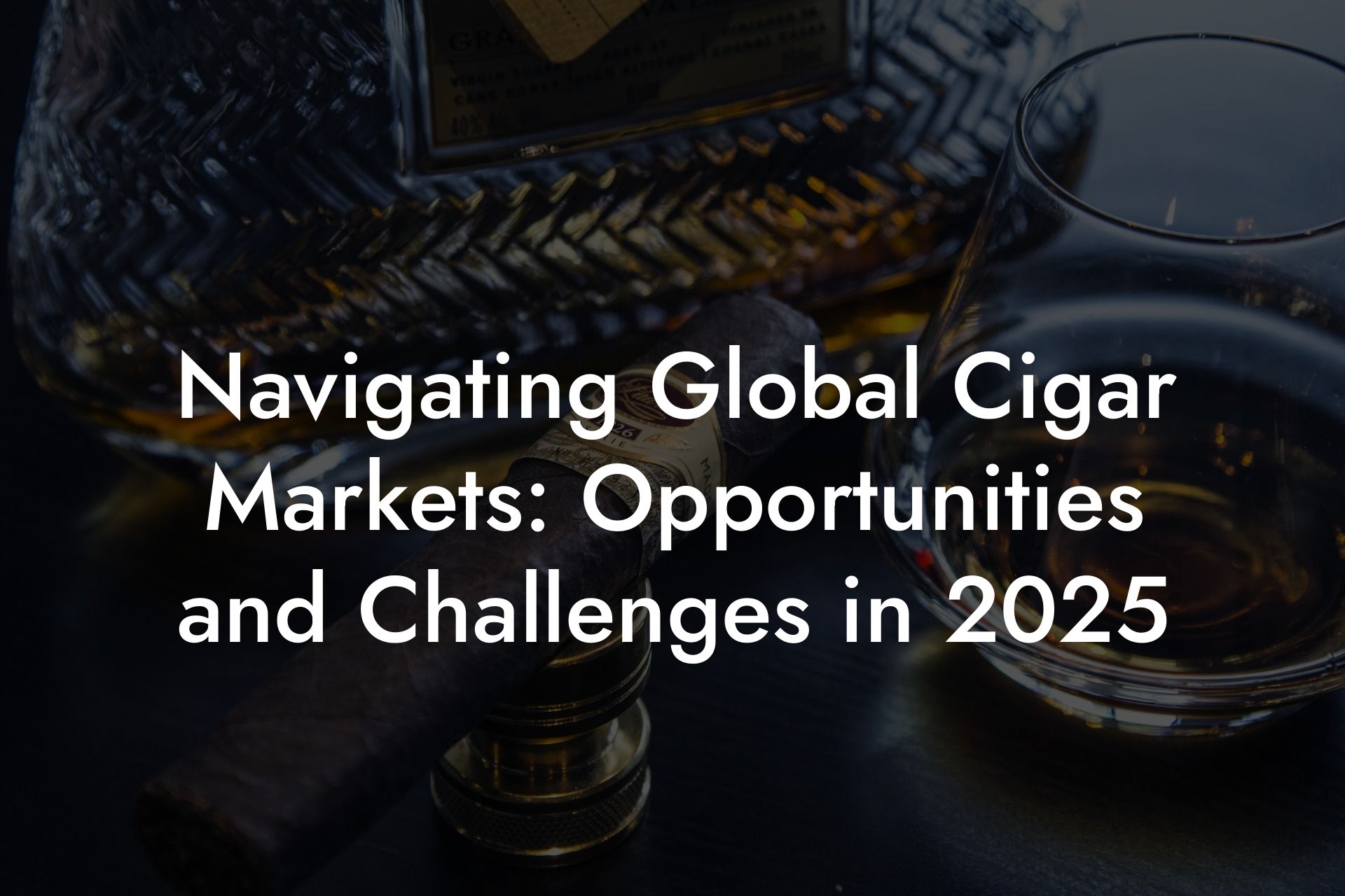 Navigating Global Cigar Markets: Opportunities and Challenges in 2025