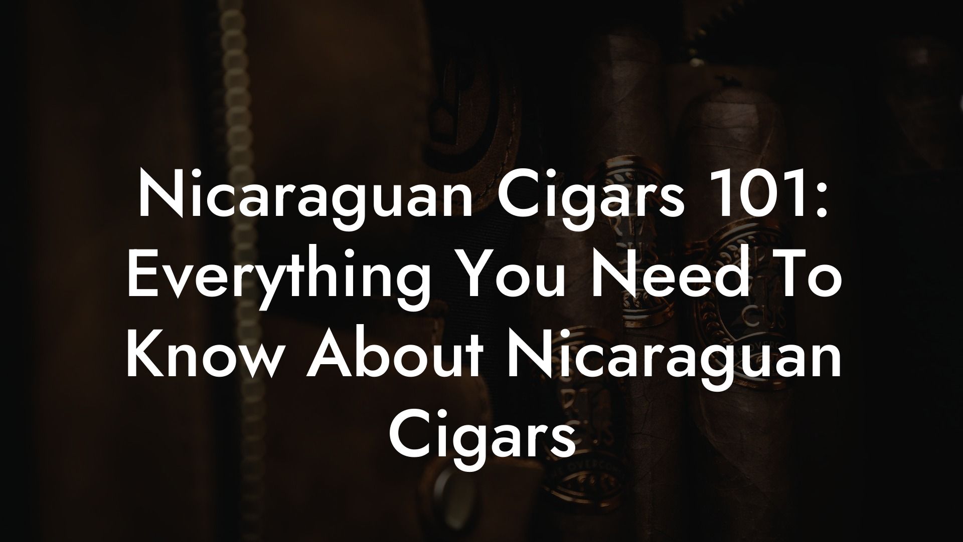 Nicaraguan Cigars 101: Everything You Need To Know About Nicaraguan Cigars