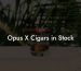 Opus X Cigars in Stock