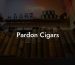 Pardon Cigars