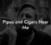 Pipes and Cigars Near Me