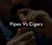 Pipes Vs Cigars