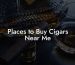 Places to Buy Cigars Near Me