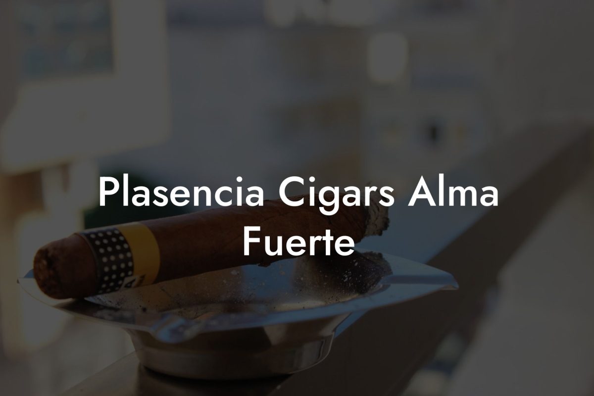 Plasencia Cigars Alma Fuerte