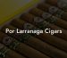 Por Larranaga Cigars